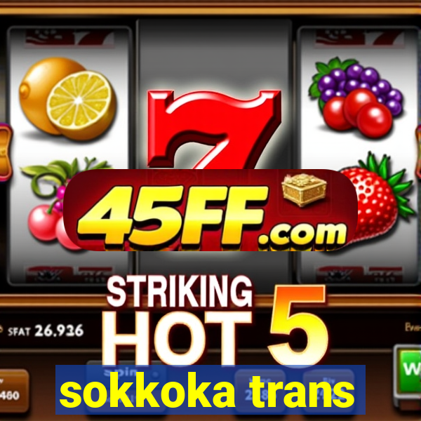 sokkoka trans